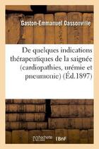 Couverture du livre « De quelques indications therapeutiques de la saignee (cardiopathies, uremie et pneumonie) » de Dassonville G-E. aux éditions Hachette Bnf