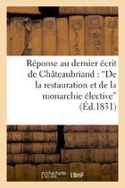 Couverture du livre « Reponse au dernier ecrit de m. de chateaubriand : 'de la restauration et de la monarchie elective' » de  aux éditions Hachette Bnf