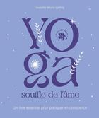 Couverture du livre « Yoga souffle de l'âme : Un livre essentiel pour pratiquer en conscience » de Isabelle Morin Larbey aux éditions Le Lotus Et L'elephant