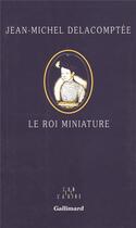Couverture du livre « Le roi miniature » de Delacomptee J-M. aux éditions Gallimard