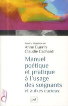 Couverture du livre « Manuel poétique et pratique à l'usage des soignants et autres curieux » de Anne Guerin et Claudie Cachard aux éditions Puf