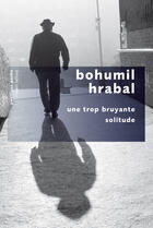 Couverture du livre « Une trop bruyante solitude - Pavillons poche » de Bohumil Hrabal aux éditions Robert Laffont