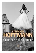 Couverture du livre « On ne parle plus d'amour » de Stephane Hoffmann aux éditions Albin Michel