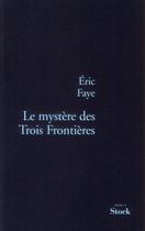 Couverture du livre « Le mystère des trois frontières » de Eric Faye aux éditions Stock