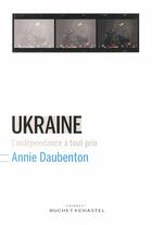 Couverture du livre « Ukraine ; l'indépendance à tout prix » de Annie Daubenton aux éditions Buchet Chastel