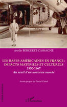 Couverture du livre « Les bases américaines en France : impacts matériels et culturels ; 1950-1967 ; au seuil d'un nouveau monde » de Axelle Bergeret-Cassagne aux éditions L'harmattan