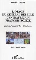 Couverture du livre « L'otage du general rebelle centrafricain francois bozize - journal d'un captif des 