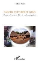 Couverture du livre « Cancer, cultures et soins ; une approche humaniste de la prise en charge des patients » de Tiedaba Kone aux éditions Editions L'harmattan