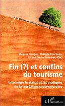 Couverture du livre « Fin (?) et confins du tourisme ; interroger le statut et les pratiques de la récréation contemporaine » de Hugues Francois et Philippe Bourdeau et Liliane Perrin-Bensahel aux éditions L'harmattan