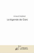 Couverture du livre « La légende de Garc » de Arnaud Haddad aux éditions Le Manuscrit