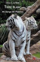Couverture du livre « Tigre blanc ; mi-songs mi-poèmes » de Tzeelia C. De Ronde aux éditions Editions Du Net