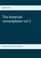 Couverture du livre « The theatrical contemplation t.2 » de Erhan Horata aux éditions Books On Demand