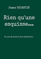 Couverture du livre « Rien qu'une esquisse... : Un peu de tout et son contraire » de James Cotantin aux éditions Books On Demand