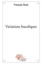 Couverture du livre « Variations bucoliques » de Francois Roze aux éditions Edilivre
