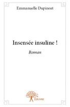 Couverture du livre « Insensée insuline ! » de Emmanuelle Dupinoat aux éditions Edilivre