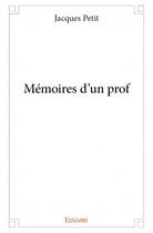 Couverture du livre « Mémoires d'un prof » de Jacques Petit aux éditions Edilivre