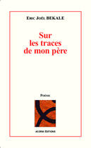 Couverture du livre « Sur les traces de mon père » de Eric Joël Békalé aux éditions Editions Acoria