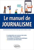 Couverture du livre « Le manuel de journalisme » de Valerie Devillard et Lucie Alexis et Agnes Granchet et Guillaume Le Saulnier aux éditions Ellipses