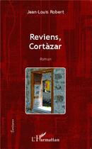 Couverture du livre « Reviens Cortazar » de Jean-Louis Robert aux éditions L'harmattan