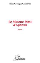 Couverture du livre « Le mwene dimi d'Aphani » de Roch Cyriaque Galebayi aux éditions L'harmattan