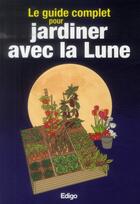 Couverture du livre « Le guide complet pour jardiner avec la lune » de  aux éditions Edigo