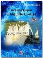 Couverture du livre « Arsène Lupin gentleman cambrioleur ; l'aiguille creuse » de Maurice Leblanc aux éditions Thriller Editions