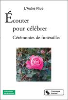Couverture du livre « Écouter pour célébrer : cérémonies de funérailles » de L'Autre Rive aux éditions Chronique Sociale