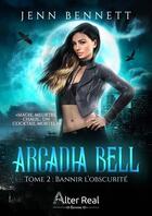 Couverture du livre « Arcadia Bell Tome 2 : bannir l'obscurité » de Jenn Bennett aux éditions Alter Real