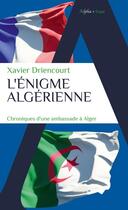 Couverture du livre « L'énigme algérienne : Chroniques d'une ambassade à Alger » de Xavier Driencourt aux éditions Alpha