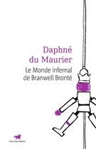Couverture du livre « Le monde infernal de Branwell Bronté » de Daphne Du Maurier aux éditions Table Ronde