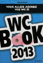 Couverture du livre « Wc book 2013 ; vous allez adorer vos wc !!! » de Pascal Petiot aux éditions Sand