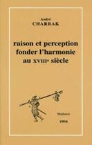 Couverture du livre « Raison et perception ; fonder l'harmonie au XVIII siècle » de Andre Charrak aux éditions Vrin
