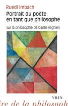 Couverture du livre « Portrait du poète en tant que philosophe : sur la philosophie de Dante Alighieri » de Ruedi Imbach aux éditions Vrin