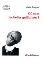 Couverture du livre « Ou sont les belles guillotines ? » de Alain Bosquet aux éditions La Difference