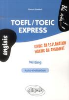 Couverture du livre « Toefl/toeic. express writing. giving an explanation/making a argument » de Florent Gusdorf aux éditions Ellipses