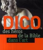 Couverture du livre « Dico des héros de la bible dans l'art » de Xavier Lecoeur et Catherine Chardonnay et Frederic Mazuy aux éditions Bayard Jeunesse