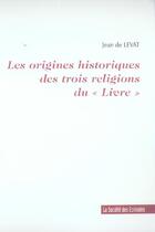 Couverture du livre « Les Origines Historiques Des 3 Religions Du Livre » de Jean De Levat aux éditions Societe Des Ecrivains