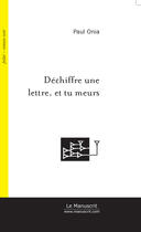 Couverture du livre « Dechiffre une lettre, et tu meurs » de Paul Onia aux éditions Le Manuscrit