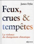 Couverture du livre « Feux, crues et tempêtes : la violence du changement climatique » de James Dyke aux éditions Edp Sciences