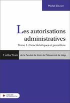 Couverture du livre « Les autorisations administratives Tome 1: Caractéristiques et procédure » de Michel Delnoy aux éditions Larcier