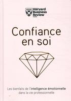 Couverture du livre « Confiance en soi ; les bienfaits de l'intelligence émotionnelle dans la vie professionnelle » de  aux éditions Harvard Business Review