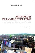 Couverture du livre « Aux marges de la ville et de l'état ; camps palestiniens au Liban et favelas cariocas » de Amanda S. A. Dias aux éditions Karthala