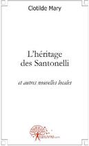 Couverture du livre « L'héritage des Santonelli et autres nouvelles locales » de Clotilde Mary aux éditions Edilivre