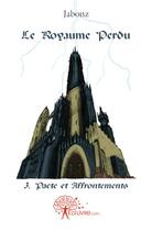 Couverture du livre « Le royaume perdu t.3 ; pacte et affrontements » de Jabonz aux éditions Edilivre