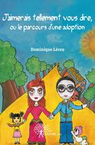 Couverture du livre « J'aimerais tellement vous dire, ou le parcours d'une adoption » de Lerou Dominique aux éditions Edilivre