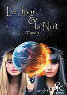 Couverture du livre « Le jour et la nuit Tome 3 » de Langlet Laetitia aux éditions Sharon Kena