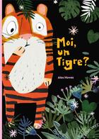 Couverture du livre « Moi, un tigre ? » de Alex Howes aux éditions Elan Vert