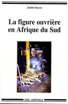 Couverture du livre « La figure ouvrière en Afrique du sud après l'apartheid » de Judith Hayem aux éditions Karthala