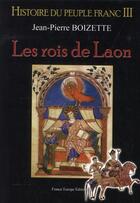 Couverture du livre « Histoire du peuple franc t.3 ; les rois de Laon » de Jean-Pierre Boizette aux éditions France Europe
