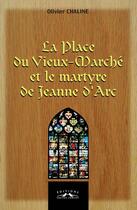 Couverture du livre « La place du Vieux-Marché et le martyre de Jeanne d'Arc » de Olivier Chaline aux éditions Charles Corlet